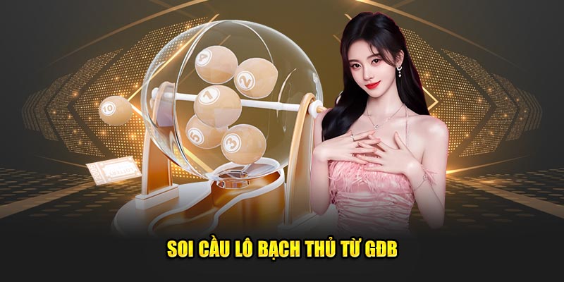 Soi cầu lô bạch thủ từ GĐB