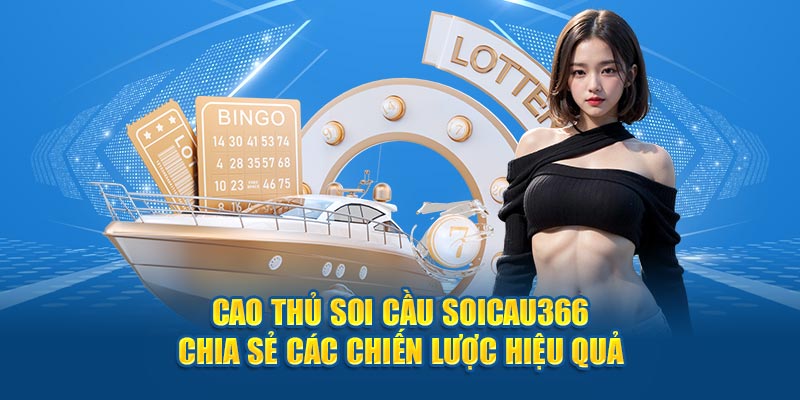 Cao thủ soi cầu Soicau366 chia sẻ các chiến lược hiệu quả