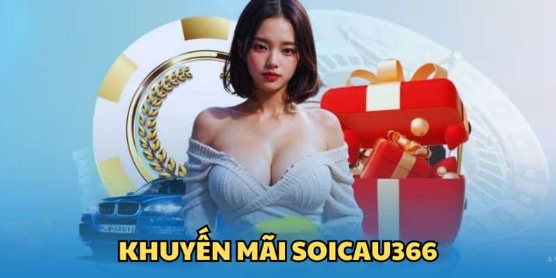 Tổng các các khuyến mãi hot đang diễn ra tại Soicau366