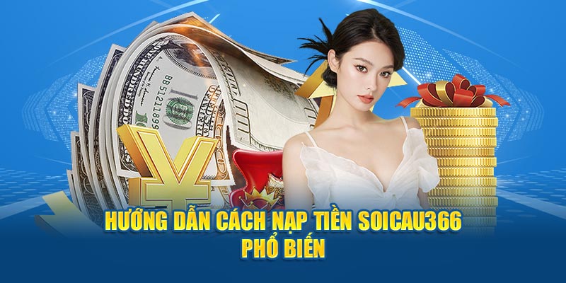 Hướng dẫn cách nạp tiền Soicau366 phổ biến