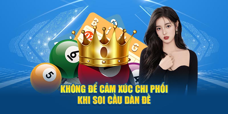 Không để cảm xúc chi phối khi soi cầu dàn đề