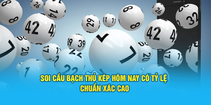 Soi cầu bạch thủ kép hôm nay có tỷ lệ chuẩn xác cao