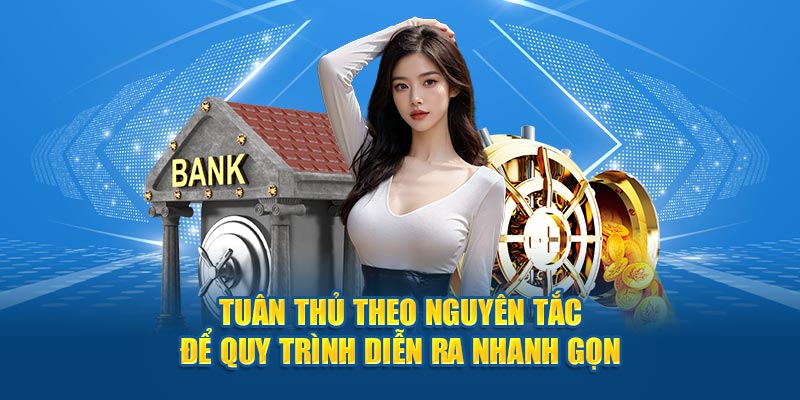 Tuân thủ theo nguyên tắc để quy trình diễn ra nhanh gọn