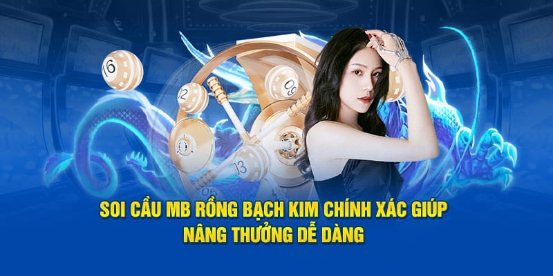 Soi cầu MB rồng bạch kim chính xác giúp nâng thưởng dễ dàng 