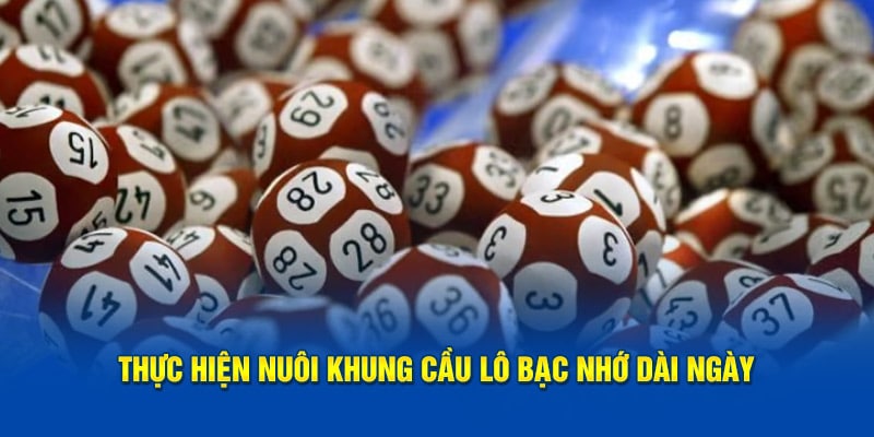 Thực hiện nuôi khung cầu lô bạc nhớ dài ngày