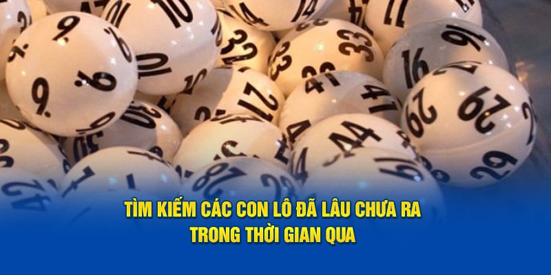 Tìm kiếm các con lô đã lâu chưa ra trong thời gian qua